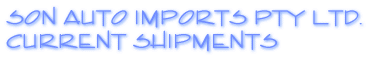 SON AUTO IMPORTS PTY LTD. CURRENT SHIPMENTS